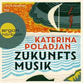 Hörbuch Zukunftsmusik (Ungekürzte Lesung)  - Autor Katerina Poladjan   - gelesen von Ulrich Noethen