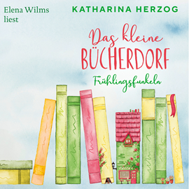 Hörbuch Das kleine Bücherdorf: Frühlingsfunkeln - Das schottische Bücherdorf, Band 2 (Ungekürzte Lesung)  - Autor Katharina Herzog   - gelesen von Elena Wilms