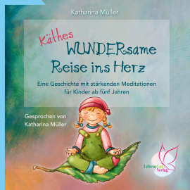 Hörbuch Käthes WUNDERsame Reise in Herz - Eine Geschichte mit stärkenden Meditationen  - Autor Katharina Müller   - gelesen von Schauspielergruppe