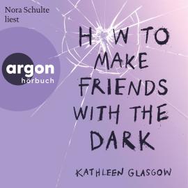 Hörbuch How to Make Friends with the Dark (Ungekürzte Lesung)  - Autor Kathleen Glasgow   - gelesen von Nora Schulte