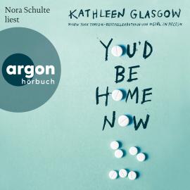 Hörbuch You'd Be Home Now (Ungekürzte Lesung)  - Autor Kathleen Glasgow   - gelesen von Nora Schulte