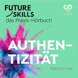 Hörbuch Future Skills - Das Praxis-Hörbuch - Authentizität (Ungekürzt)  - Autor Kathrin Fox, Co-Creare   - gelesen von Thomas Meinhardt