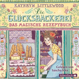 Hörbuch Das magische Rezeptbuch (Die Glücksbäckerei 1)  - Autor Kathryn Littlewood   - gelesen von Sascha Icks