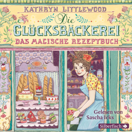 Hörbuch Die Glücksbäckerei, Das magische Rezeptbuch  - Autor Kathryn Littlewood   - gelesen von Sascha Icks