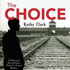 Hörbuch The Choice - The Holocaust Remembrance Series for Young Readers, Book 15 (Unabridged)  - Autor Kathy Clark   - gelesen von Mark Harrietha