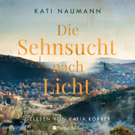 Hörbuch Die Sehnsucht nach Licht (ungekürzt)  - Autor Kati Naumann   - gelesen von Katja Körber