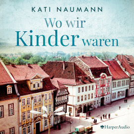 Hörbuch Wo wir Kinder waren (ungekürzt)  - Autor Kati Naumann   - gelesen von Ilka Teichmüller