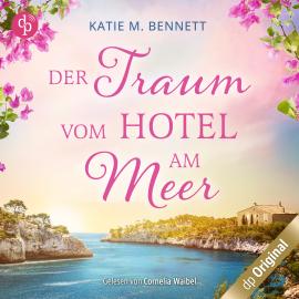 Hörbuch Der Traum vom Hotel am Meer (Ungekürzt)  - Autor Katie M. Bennett   - gelesen von Cornelia Waibel