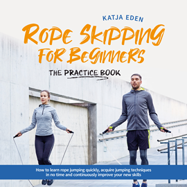 Hörbuch Rope Skipping for Beginners - The practice book: How to learn rope jumping quickly, acquire jumping techniques in no time and co  - Autor Katja Eden   - gelesen von Casey Wayman