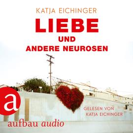 Hörbuch Liebe und andere Neurosen (Ungekürzt)  - Autor Katja Eichinger   - gelesen von Katja Eichinger