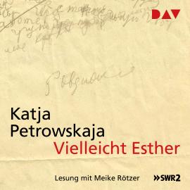 Hörbuch Vielleicht Esther (Ungekürzt)  - Autor Katja Petrowskaja   - gelesen von Meike Rötzer