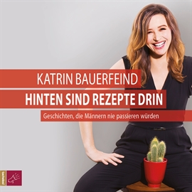 Hörbuch Hinten sind Rezepte drin - Geschichten, die Männern nie passieren würden  - Autor Katrin Bauerfeind   - gelesen von Katrin Bauerfeind