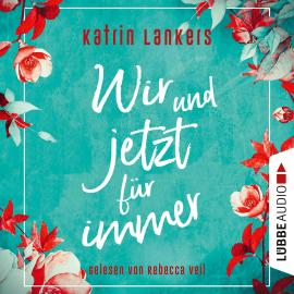 Hörbuch Wir und jetzt für immer (Ungekürzt)  - Autor Katrin Lankers   - gelesen von Rebecca Veil