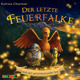 Hörbuch Der letzte Feuerfalke und der geheimnisvolle See - Der letzte Feuerfalke, Band 4 (ungekürzt)  - Autor Katrina Charman   - gelesen von Julian Horeyseck