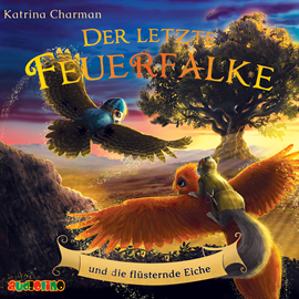 Hörbuch Der letzte Feuerfalke und die flüsternde Eiche - Der letzte Feuerfalke, Band 3 (ungekürzt)  - Autor Katrina Charmann   - gelesen von Julian Horeyseck