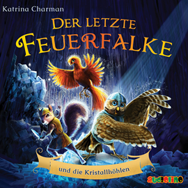 Hörbuch Der letzte Feuerfalke und die Kristallhöhlen - Der letzte Feuerfalke, Band 2 (ungekürzt)  - Autor Katrina Charmann   - gelesen von Julian Horeyseck