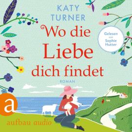 Hörbuch Wo die Liebe dich findet (Ungekürzt)  - Autor Katy Turner   - gelesen von Sophie Hutter