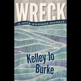 Hörbuch Wreck - A Very Anxious Memoir (Unabridged)  - Autor Kelley Jo Burke   - gelesen von Kelley Jo Burke
