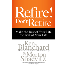 Hörbuch Refire! Don't Retire - Make the Rest of Your Life the Best of Your Life (Unabridged)  - Autor Ken Blanchard, Morton Shaevitz   - gelesen von Joe Bronzi