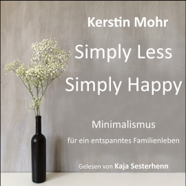 Hörbuch Simply less. Simply happy  - Autor Kerstin Mohr   - gelesen von Kaja Sesterhenn