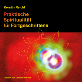 Hörbuch Praktische Spiritualität für Fortgeschrittene  - Autor Kerstin Reichl   - gelesen von Carsten Wilhelm