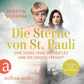 Hörbuch Die Sterne von St. Pauli - Eine junge Frau, die Beatles und die Große Freiheit (Ungekürzt)  - Autor Kerstin Sgonina   - gelesen von Lea Roser