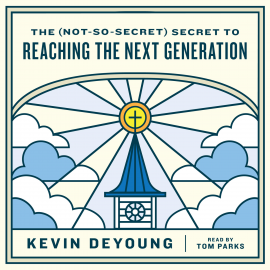 Hörbuch The (Not-So-Secret) Secret to Reaching the Next Generation  - Autor Kevin DeYoung   - gelesen von Tom Parks