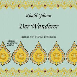 Hörbuch Der Wanderer (ungekürzt)  - Autor Khalil Gibran   - gelesen von Markus Hoffmann