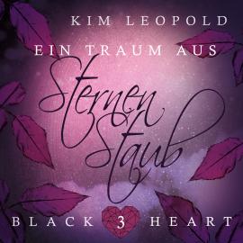 Hörbuch Ein Traum aus Sternenstaub - Black Heart, Band 3 (Ungekürzt)  - Autor Kim Leopold   - gelesen von Schauspielergruppe
