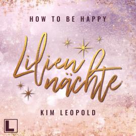 Hörbuch Liliennächte - How to be Happy, Band 1 (ungekürzt)  - Autor Kim Leopold   - gelesen von Carolin-Therese Wolff