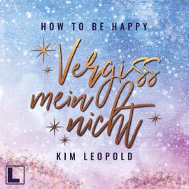 Hörbuch Vergissmeinnicht - How to be Happy, Band 3 (ungekürzt)  - Autor Kim Leopold   - gelesen von Amina Gaede