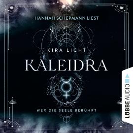 Hörbuch Kaleidra - Wer die Seele berührt - Kaleidra-Trilogie, Teil 2 (Ungekürzt)  - Autor Kira Licht   - gelesen von Hannah Schepmann