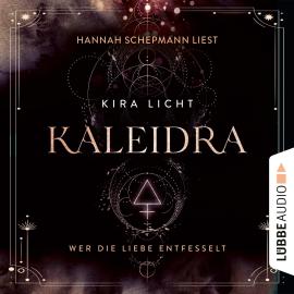 Hörbuch Wer die Liebe entfesselt - Kaleidra-Trilogie, Teil 3 (Ungekürzt)  - Autor Kira Licht   - gelesen von Hannah Schepmann