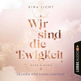 Hörbuch Wir sind die Ewigkeit - Dusk & Dawn, Teil 2 (Ungekürzt)  - Autor Kira Licht   - gelesen von Diana Gantner