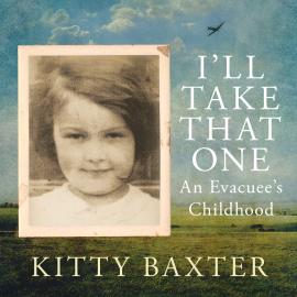 Hörbuch I'll Take That One - An evacuee's childhood (Unabridged)  - Autor Kitty Baxter   - gelesen von Siobhan Dowd