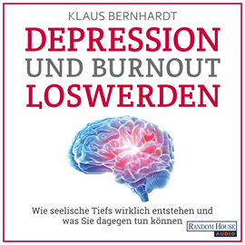Hörbuch Depression und Burnout loswerden - Wie seelische Tiefs wirklich entstehen, und was Sie dagegen tun können  - Autor Klaus Bernhardt   - gelesen von Klaus Bernhardt