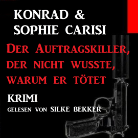 Hörbuch Der Auftragskiller, der nicht wusste, warum er tötet  - Autor Konrad Carisi   - gelesen von Silke Bekker