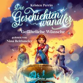 Hörbuch Gefährliche Wünsche - Die Geschichtenwandler, Band 3 (Ungekürzte Lesung)  - Autor Kristen Perrin   - gelesen von Nina Reithmeier