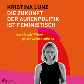 Hörbuch Die Zukunft der Außenpolitik ist feministisch: Wie globale Krisen gelöst werden müssen  - Autor Kristina Lunz   - gelesen von Michaela Vogel