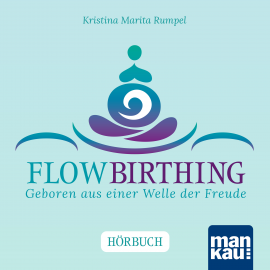 Hörbuch FlowBirthing. Das Hörbuch  - Autor Kristina Marita Rumpel   - gelesen von Kristina Marita Rumpel