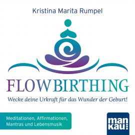 Hörbuch FlowBirthing - Wecke deine Urkraft für das Wunder der Geburt!  - Autor Kristina Marita Rumpel   - gelesen von Monika Esser-Stahl