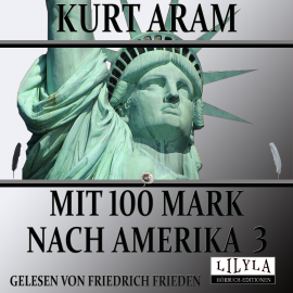 Hörbuch Mit 100 Mark nach Amerika 3  - Autor Kurt Aram   - gelesen von Schauspielergruppe