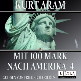 Hörbuch Mit 100 Mark nach Amerika 4  - Autor Kurt Aram   - gelesen von Schauspielergruppe