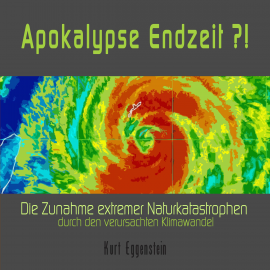 Hörbuch Apokalypse Endzeit ?! - Die Zunahme extremer Naturkatastrophen durch den verursachten Klimawandel  - Autor Kurt Eggenstein   - gelesen von Reiner Bellinghausen