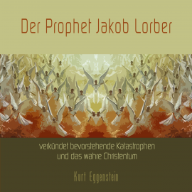 Hörbuch Der Prophet Jakob Lorber verkündet bevorstehende Katastrophen und das wahre Christentum  - Autor Kurt Eggenstein   - gelesen von Reiner Bellinghausen