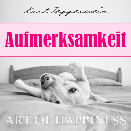 Hörbuch Art of Happiness: Aufmerksamkeit  - Autor Kurt Tepperwein   - gelesen von Kurt Tepperwein