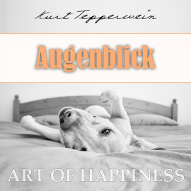 Hörbuch Art of Happiness: Augenblick  - Autor Kurt Tepperwein   - gelesen von Kurt Tepperwein