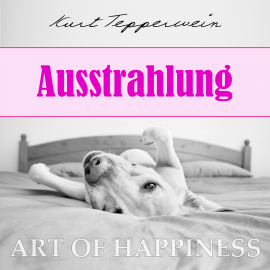 Hörbuch Art of Happiness: Ausstrahlung  - Autor Kurt Tepperwein   - gelesen von Kurt Tepperwein