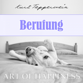 Hörbuch Art of Happiness: Berufung  - Autor Kurt Tepperwein   - gelesen von Kurt Tepperwein