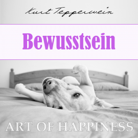 Hörbuch Art of Happiness: Bewusstsein  - Autor Kurt Tepperwein   - gelesen von Kurt Tepperwein